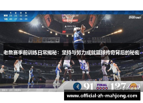 老詹赛季前训练日常揭秘:坚持与努力成就篮球传奇背后的秘密 老詹赛季前训练日常揭秘:坚持与努力成就篮球传奇背后的秘密