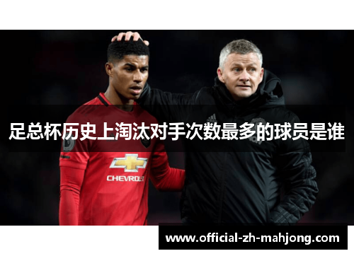 足总杯历史上淘汰对手次数最多的球员是谁