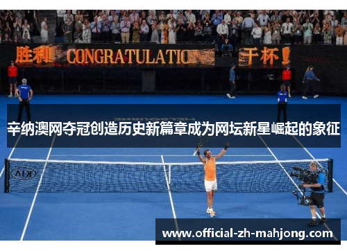 辛纳澳网夺冠创造历史新篇章成为网坛新星崛起的象征