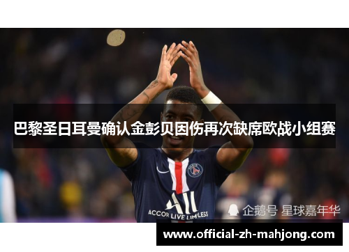 巴黎圣日耳曼确认金彭贝因伤再次缺席欧战小组赛