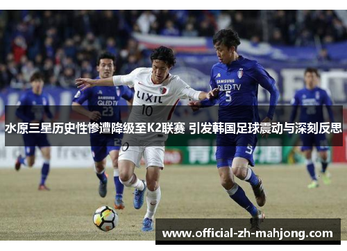水原三星历史性惨遭降级至K2联赛 引发韩国足球震动与深刻反思