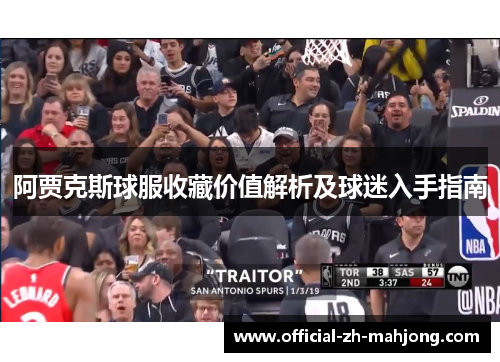 阿贾克斯球服收藏价值解析及球迷入手指南 阿贾克斯球服收藏价值解析及球迷入手指南